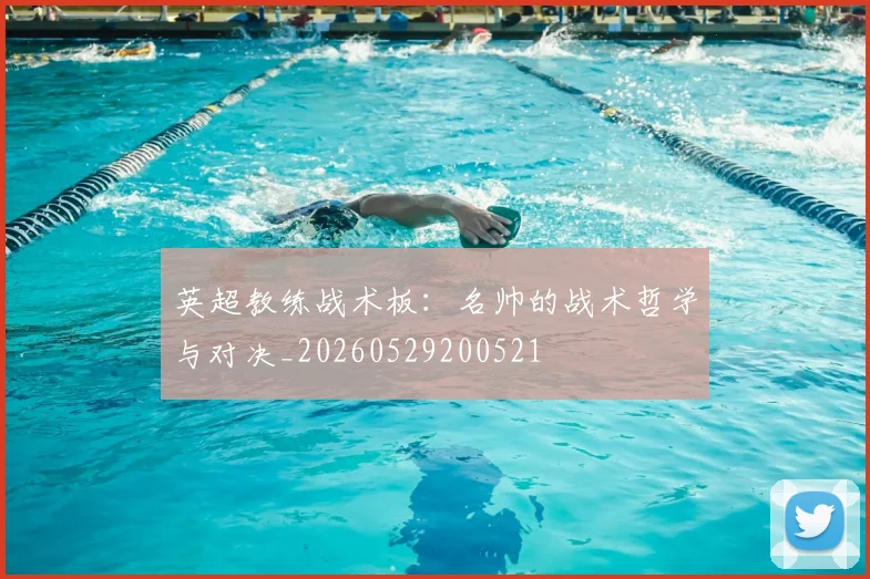 英超教练战术板:名帅的战术哲学与对决_20260529200521