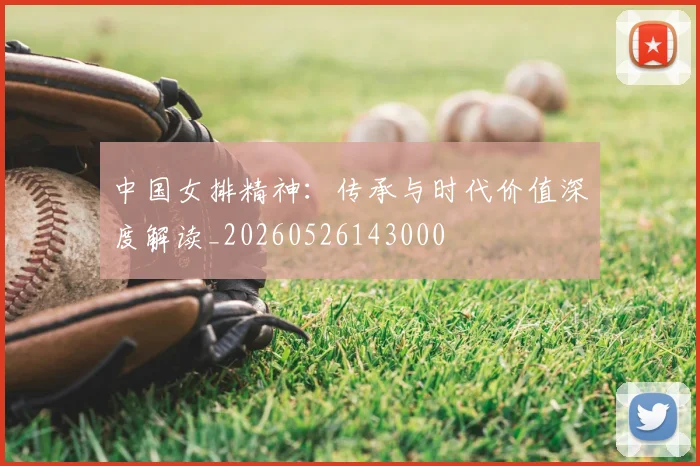 中国女排精神:传承与时代价值深度解读_20260526143000